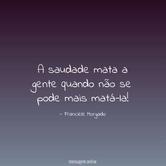 A saudade mata a gente quando não se