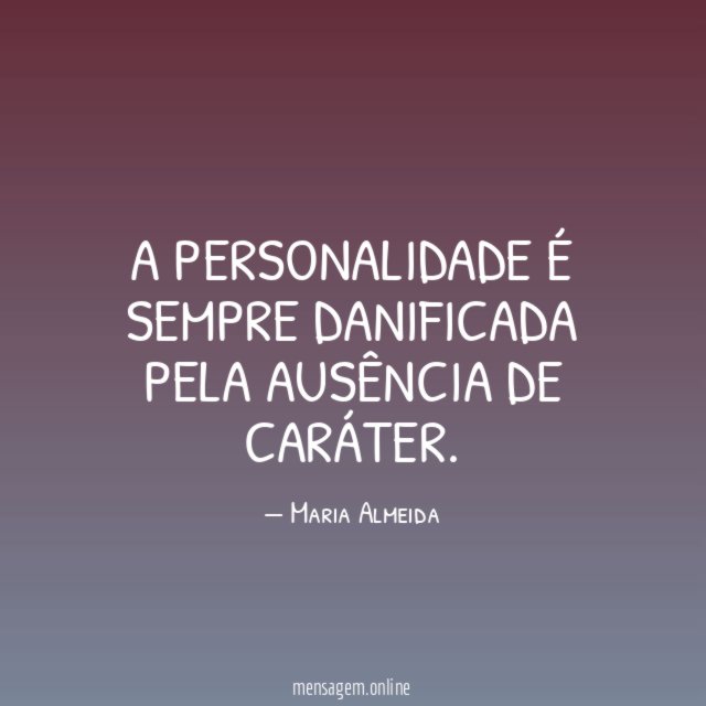 A personalidade é sempre danificada pela ausência de caráter