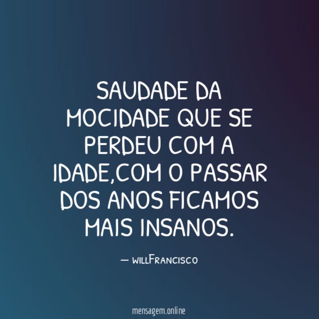Saudade da mocidade que se perdeu com a idade
