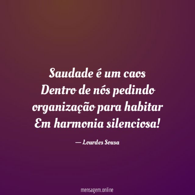 Saudade é um caos Dentro de nós pedindo organização