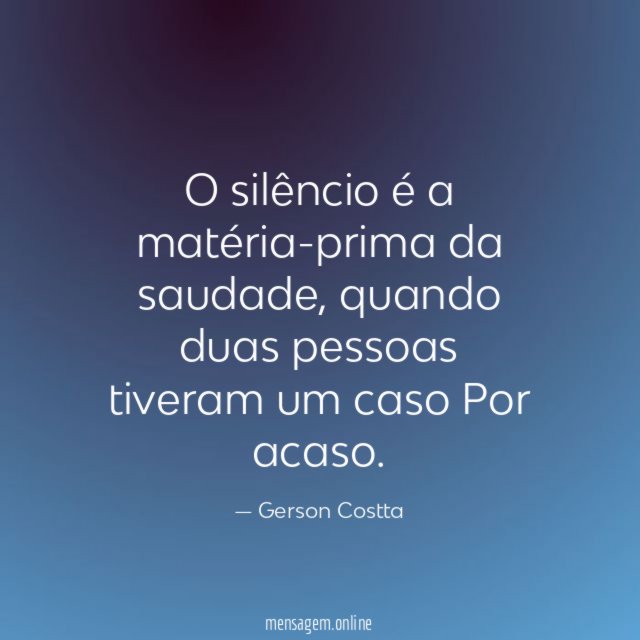 O silêncio é a matéria-prima da saudade