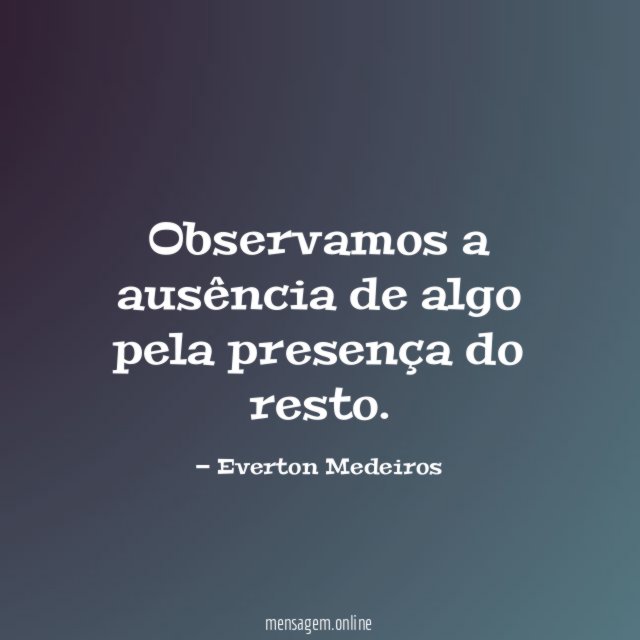 Observamos a ausência de algo pela presença do resto