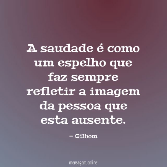 A saudade é como um espelho que faz
