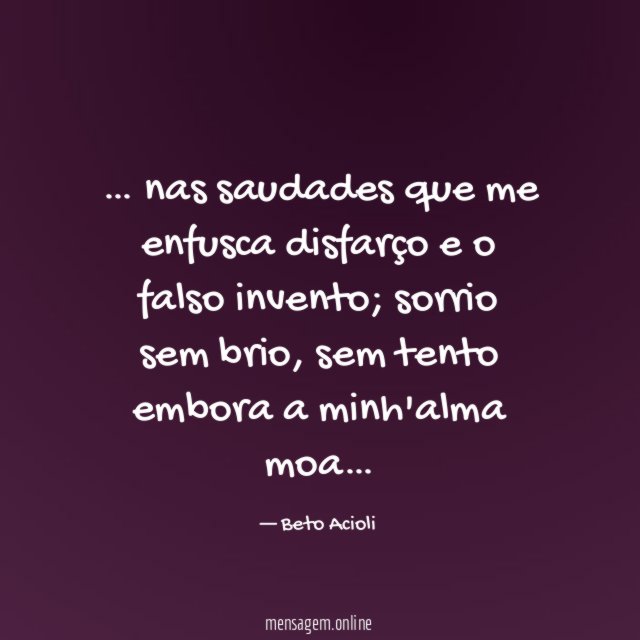 nas saudades que me enfusca disfarço e o falso invento