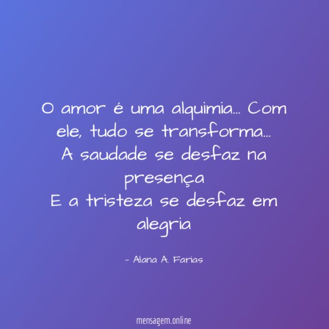 O amor é uma alquimia… Com ele, tudo se transforma…