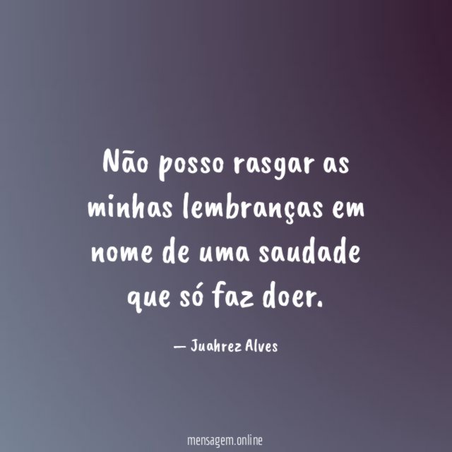 Não posso rasgar as minhas lembranças em nome