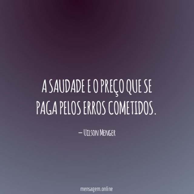 A saudade e o preço que se paga pelos erros cometidos