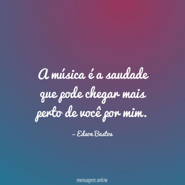 A música é a saudade que pode chegar mais perto