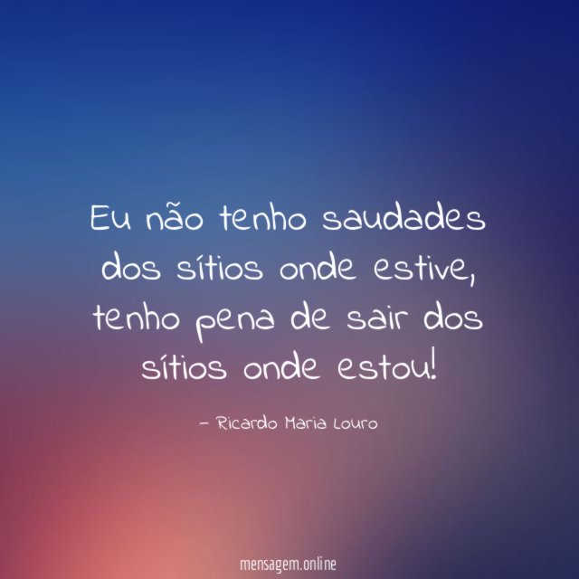 Eu não tenho saudades dos sítios onde estive