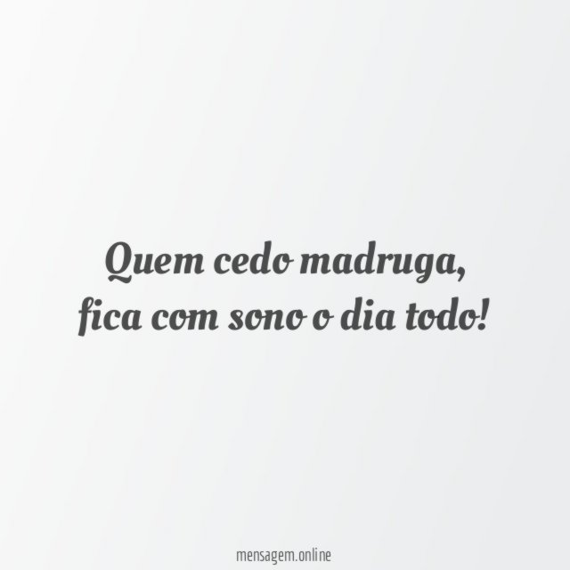 Quem cedo madruga