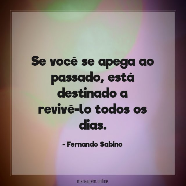 Se você se apega ao passado