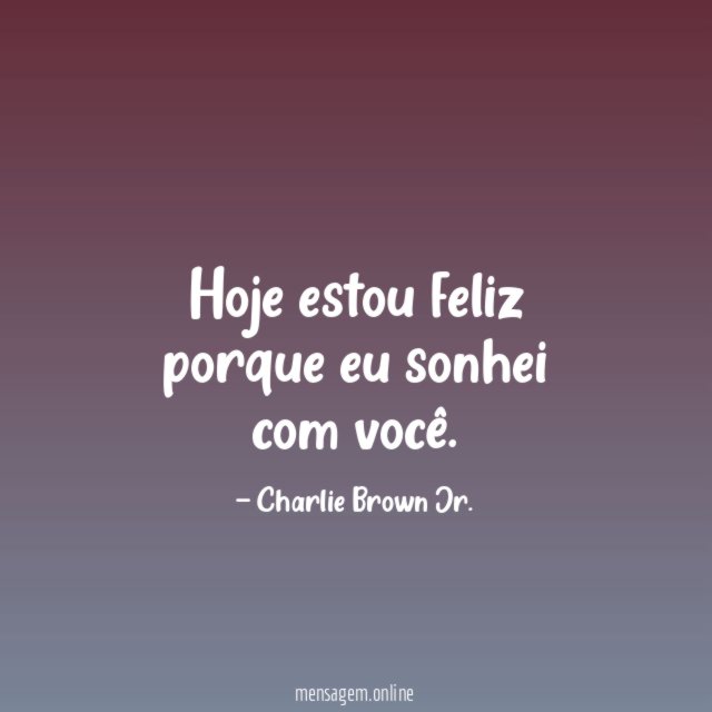 Hoje estou feliz porque eu sonhei com você