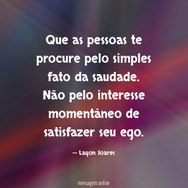 Que as pessoas te procure pelo simples fato da saudade