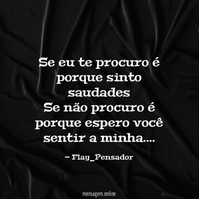 Se eu te procuro é porque sinto saudades Se