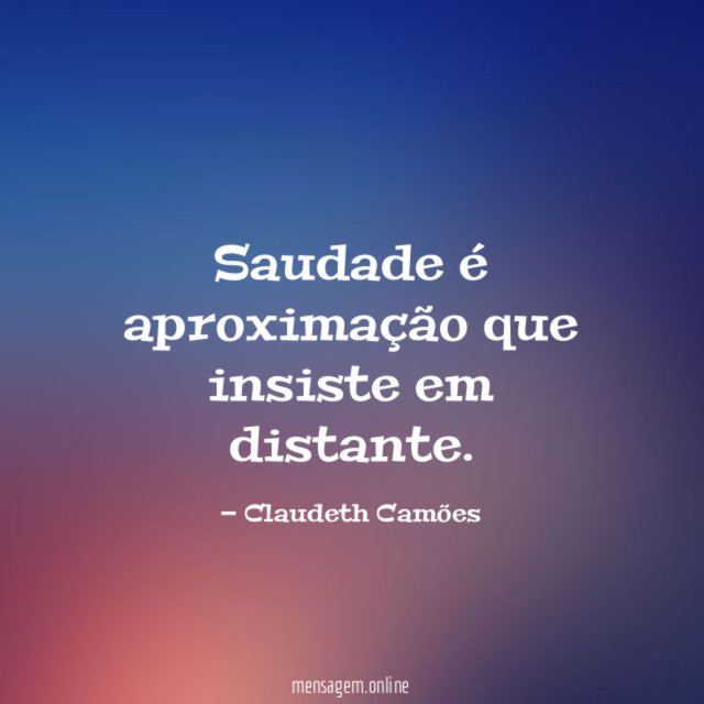 Saudade é aproximação que insiste em distante