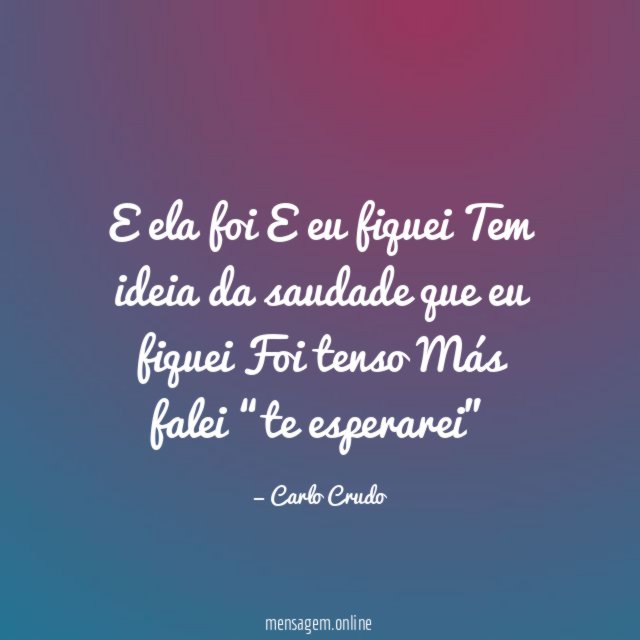E ela foi E eu fiquei Tem ideia da saudade