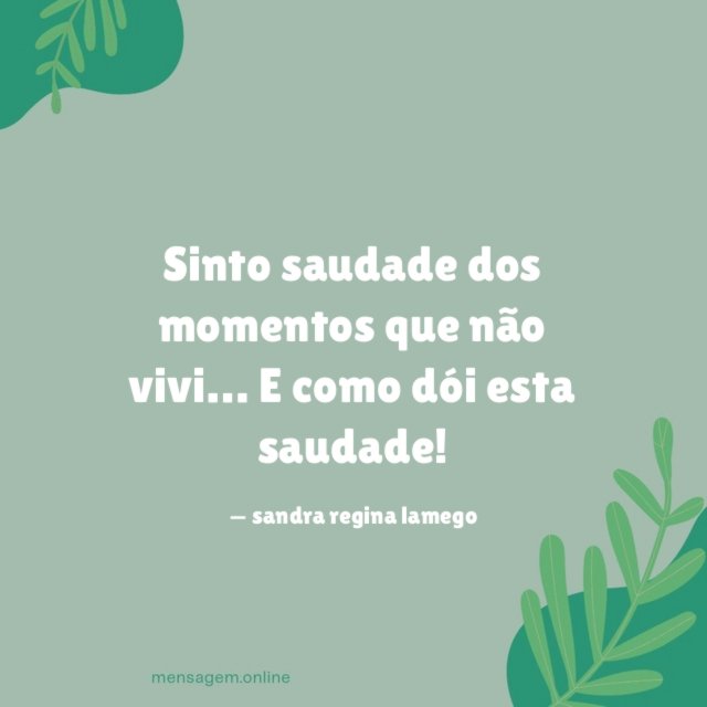 Sinto saudade dos momentos que não vivi