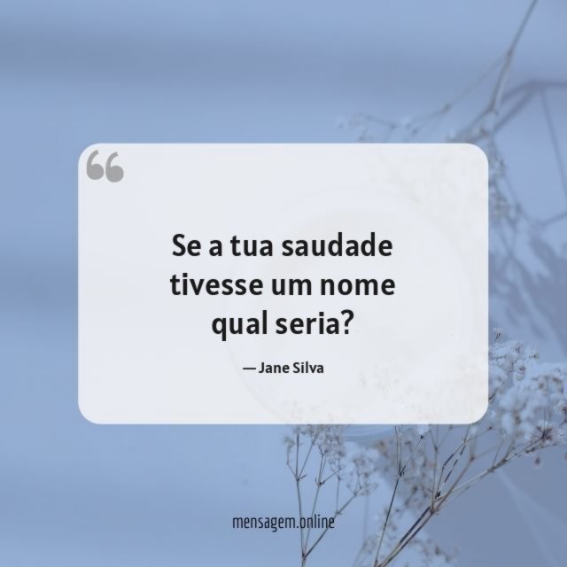 Se a tua saudade tivesse um nome qual seria