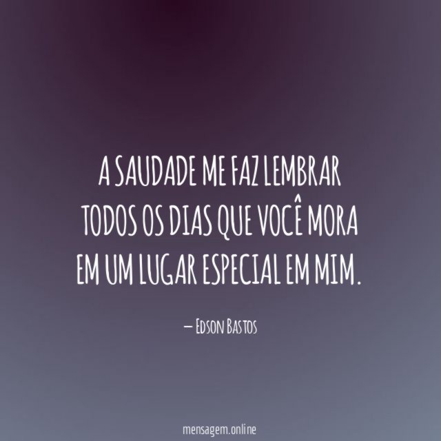A saudade me faz lembrar todos os dias que