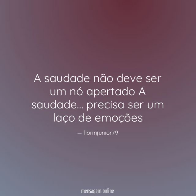 A saudade não deve ser um nó apertado A saudade