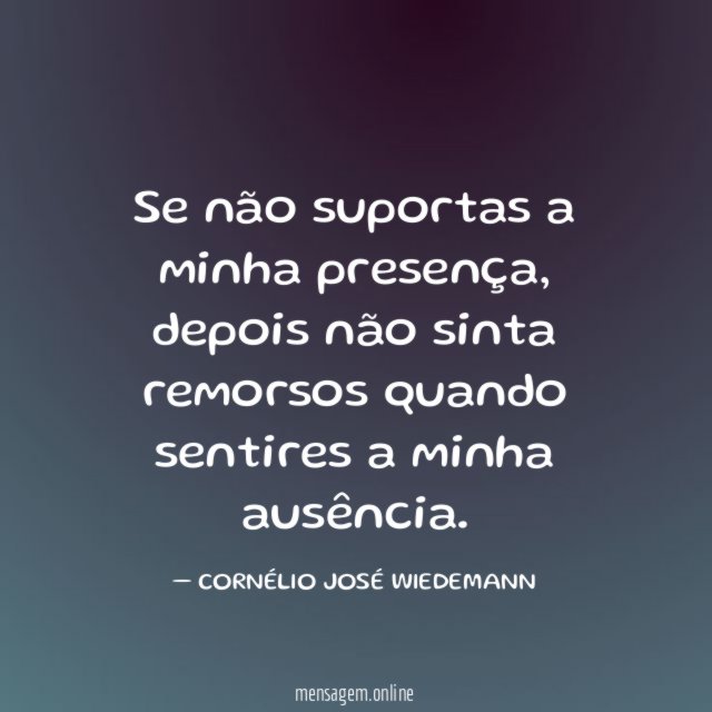 Se não suportas a minha presença