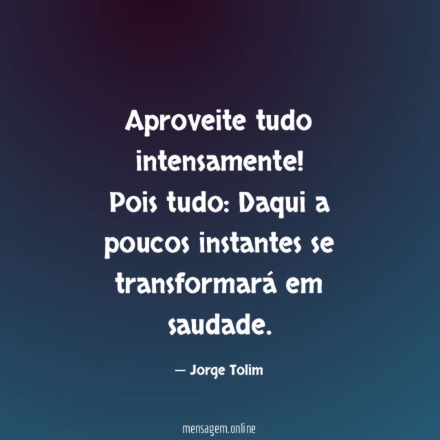 Aproveite tudo intensamente