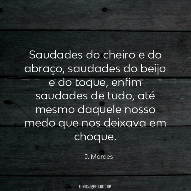 Saudades do cheiro e do abraço
