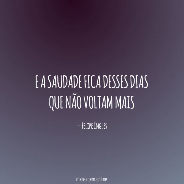 E a saudade fica desses dias que não voltam mais
