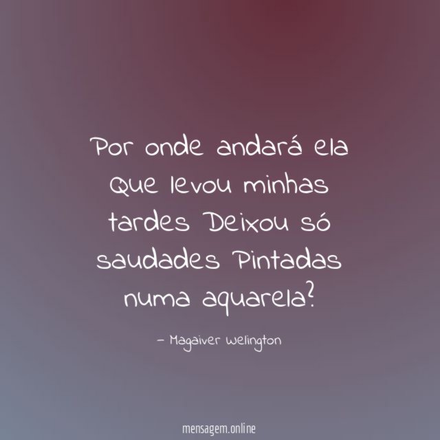 Por onde andará ela Que levou minhas tardes Deixou só