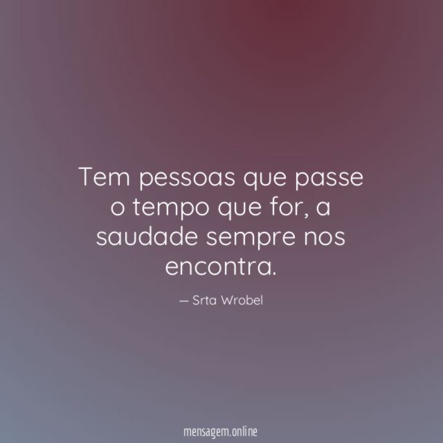 Tem pessoas que passe o tempo que for