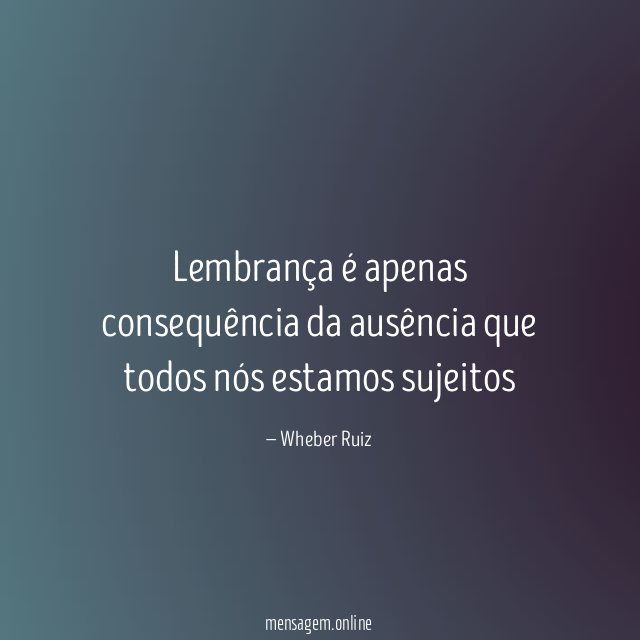 Lembrança é apenas consequência da ausência que todos