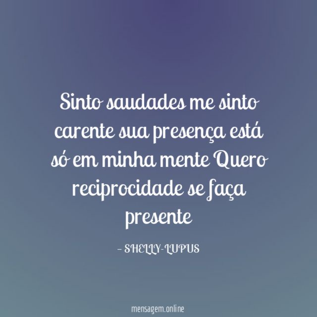 Sinto saudades me sinto carente sua presença está só