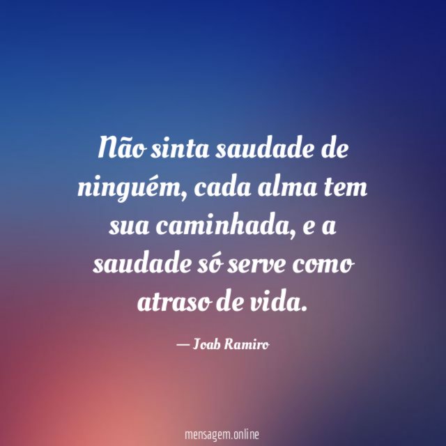 Não sinta saudade de ninguém