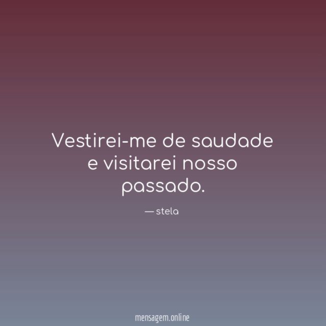 Vestirei-me de saudade e visitarei nosso passado