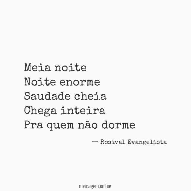 Meia noite Noite enorme Saudade cheia Chega inteira Pra quem não dorme