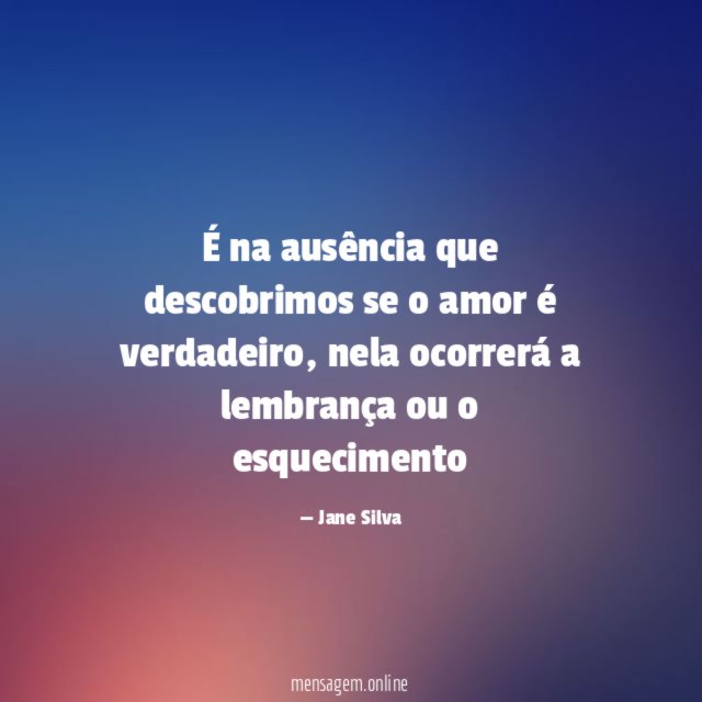 É na ausência que descobrimos se o amor é verdadeiro
