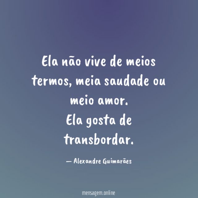 Ela não vive de meios termos