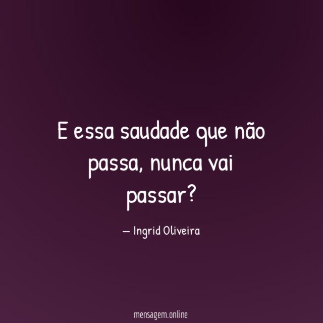 E essa saudade que não passa