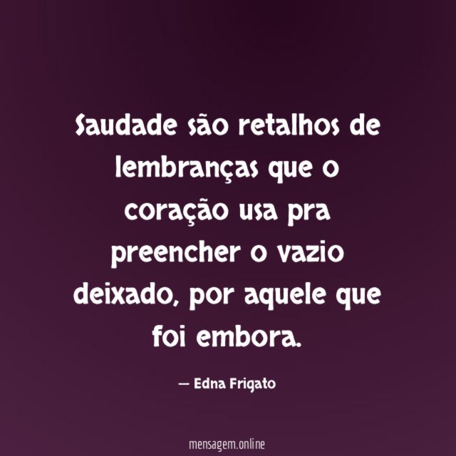 Saudade são retalhos de lembranças que o coração