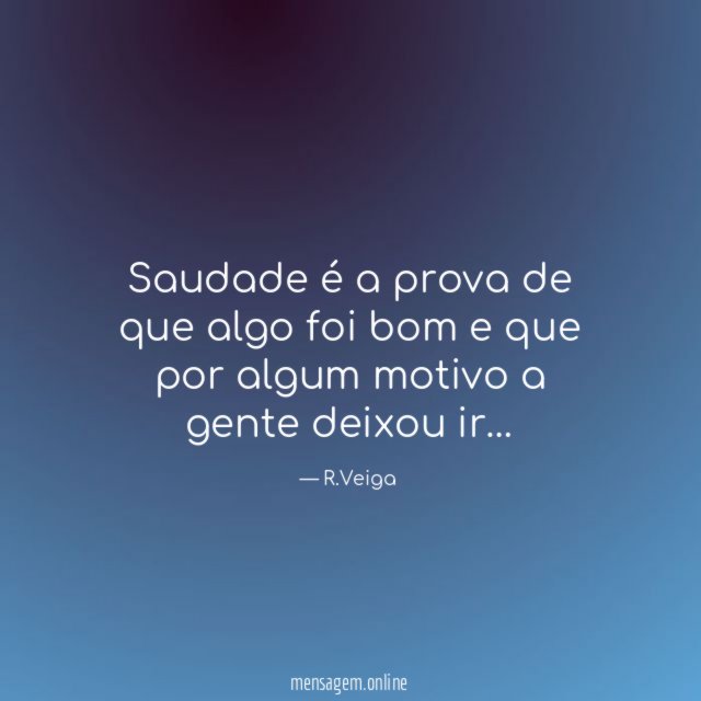 Saudade é a prova de que algo foi