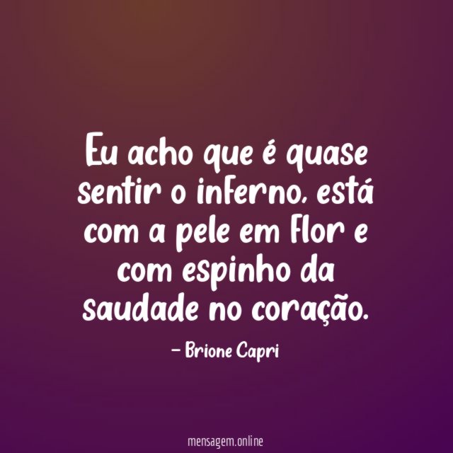 Eu acho que é quase sentir o inferno