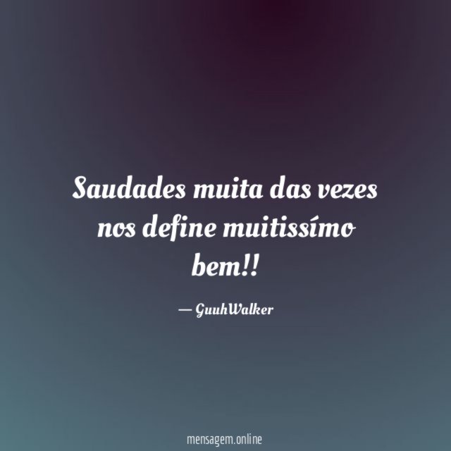 Saudades muita das vezes nos define muitissímo bem