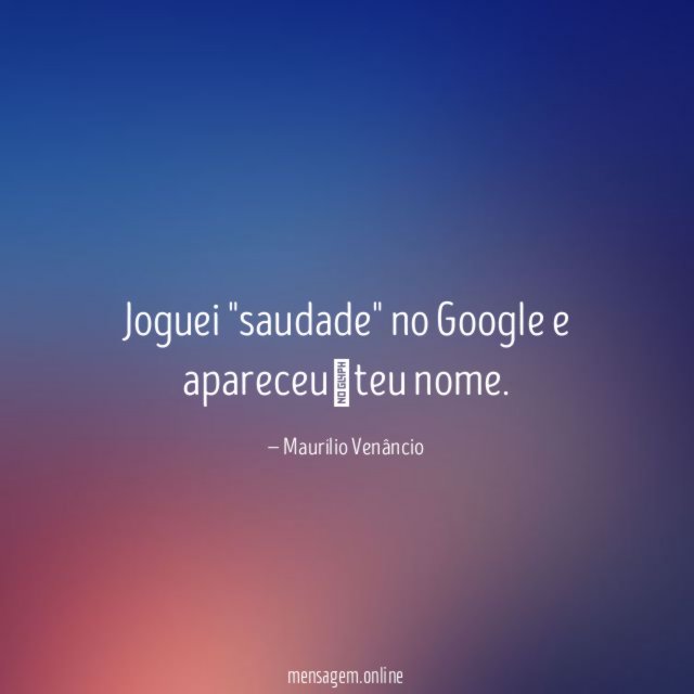 Joguei "saudade" no Google e apareceu teu nome