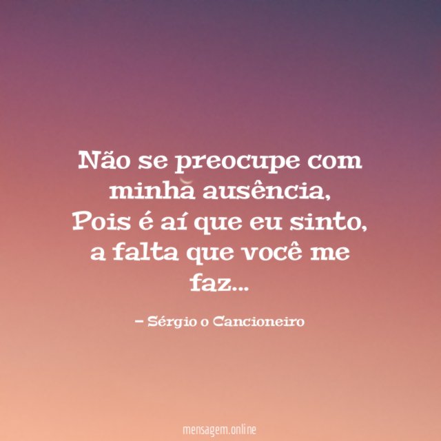 Não se preocupe com minha ausência