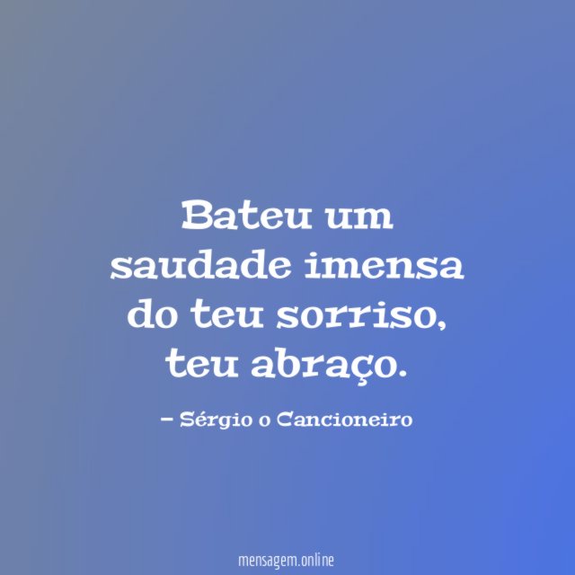 Bateu um saudade imensa do teu sorriso
