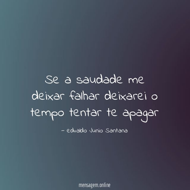 Se a saudade me deixar falhar deixarei o tempo tentar te apagar