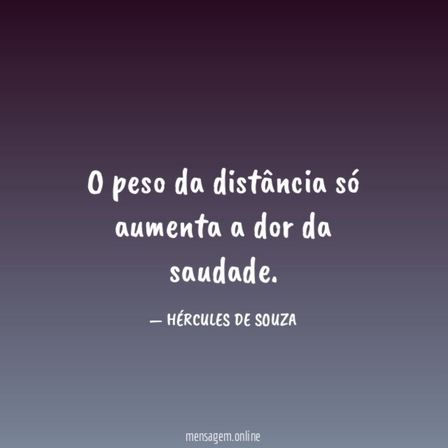 O peso da distância só aumenta a dor da saudade