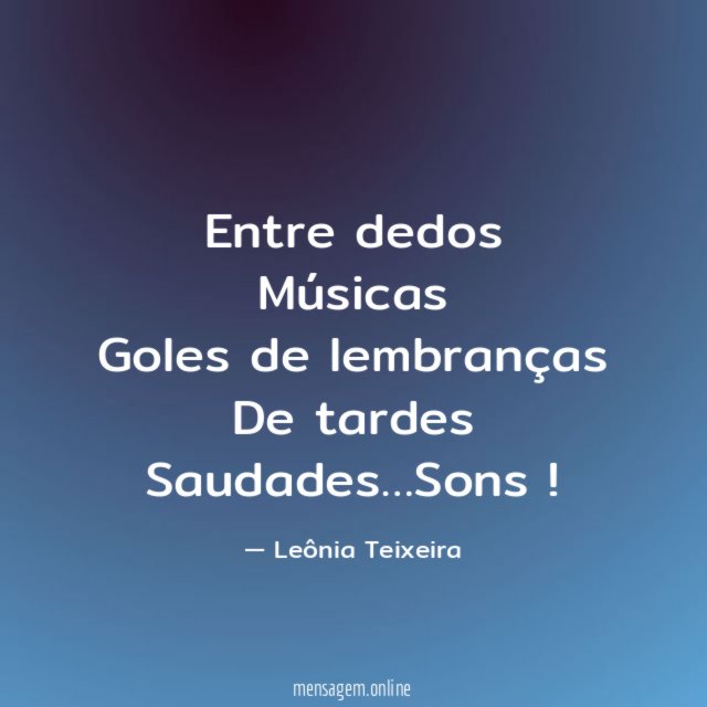 Entre dedos
Músicas
Goles de lembranças
De tardes
Saudades…Sons!