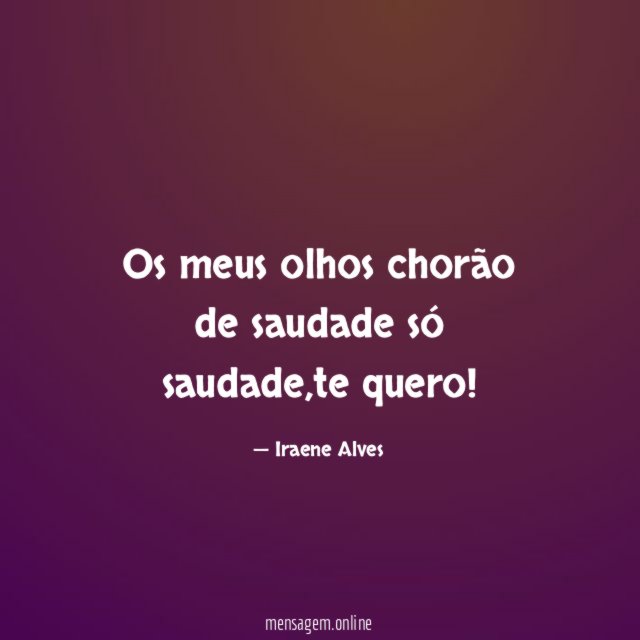 Os meus olhos chorão de saudade só saudade