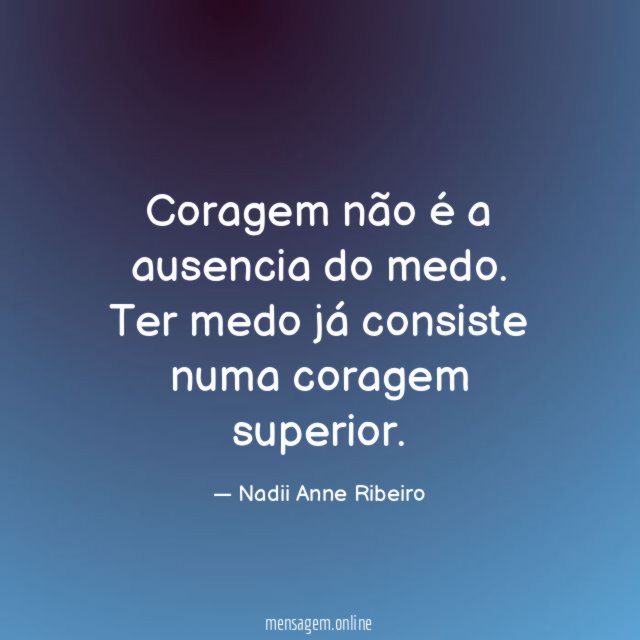 Coragem não é a ausencia do medo